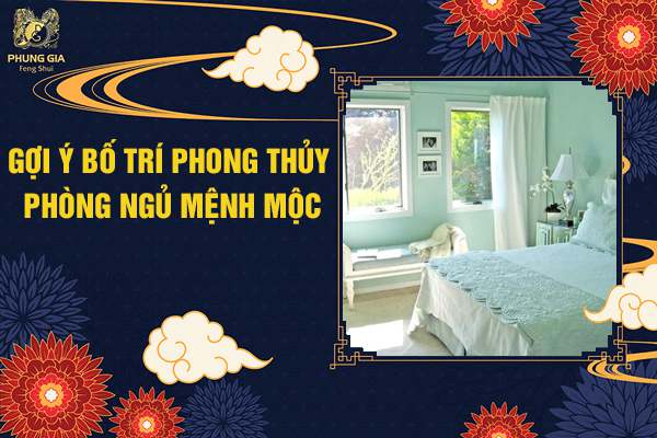 Gợi Ý Bố Trí Phong Thủy Phòng Ngủ Mệnh Mộc