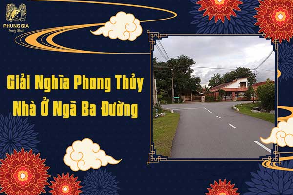 Giải Nghĩa Phong Thủy Nhà Ở Ngã Ba Đường