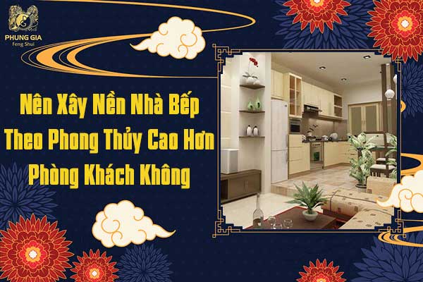 Nên Xây Nền Nhà Bếp Theo Phong Thủy Cao Hơn Phòng Khách Không 