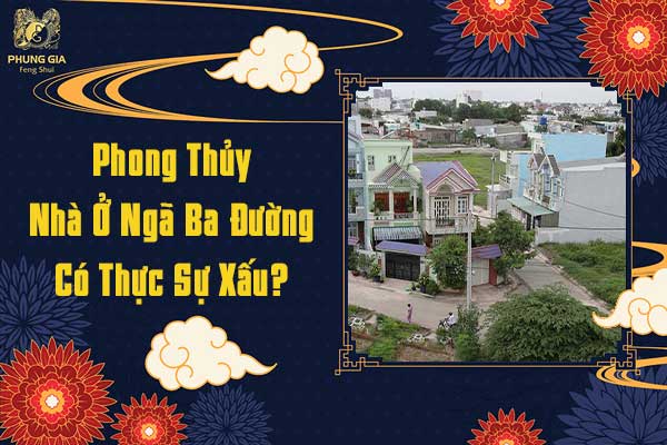 Phong Thủy Nhà Ở Ngã Ba Đường Có Thực Sự Xấu