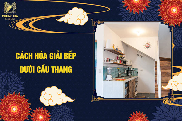 Cách hóa giải bếp dưới cầu thang