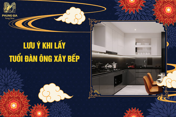 Lưu ý khi lấy tuổi đàn ông xây bếp